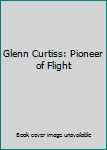 Hardcover Glenn Curtiss: Pioneer of Flight Book