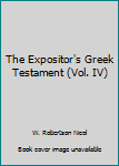 Unknown Binding The Expositor's Greek Testament (Vol. IV) Book