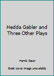 Hedda Gabler & Three Other Plays