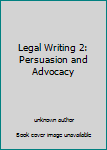 Unknown Binding Legal Writing 2: Persuasion and Advocacy Book