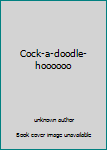 Unknown Binding Cock-a-doodle-hoooooo Book