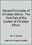 Hardcover General Principles of Christian Ethics: The First Part of the System of Christian Ethics Book