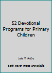 Hardcover 52 Devotional Programs for Primary Children Book