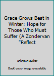 Unknown Binding Grace Grows Best in Winter: Hope for Those Who Must Suffer (A Zondervan "Reflect Book