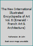 Hardcover The New International Illustrated Encyclopedia of Art Vol. 8 (Emerald - French Art & Architecture) Book