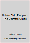 Paperback Potato Chip Recipes: The Ultimate Guide Book