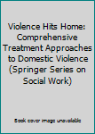 Hardcover Violence Hits Home: Comprehensive Treatment Approaches to Domestic Violence (Springer Series on Social Work) Book