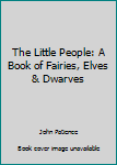 Hardcover The Little People: A Book of Fairies, Elves & Dwarves Book