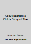 Unknown Binding About Baptism a Childs Story of The Book