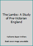 Hardcover The Lambs: A Study of Pre-Victorian England Book