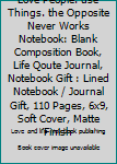 Love People. use Things. the Opposite Never Works Notebook: Blank Composition Book, Life Qoute Journal, Notebook Gift : Lined Notebook / Journal Gift, 110 Pages, 6x9, Soft Cover, Matte Finish