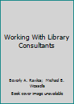 Hardcover Working With Library Consultants Book