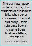 Hardcover The business letter-writer's manual,: For students and business folks who seek a convenient, practical and really usable reference book in creating better business letters, Book