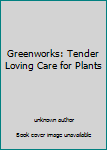 Unknown Binding Greenworks: Tender Loving Care for Plants Book