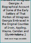 Hardcover Pioneers of Wiregrass Georgia: A Biographical Account of Some of the Early Settlers of That Portion of Wiregrass Georgia Embraced in the Original Counties of Irwin, Appling, Wayne, Camden and Glynn. Volume 2 Book