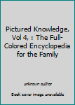 Unknown Binding Pictured Knowledge, Vol 4, : The Full-Colored Encyclopedia for the Family Book