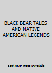 Unknown Binding BLACK BEAR TALES AND NATIVE AMERICAN LEGENDS Book