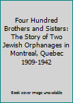 Unknown Binding Four Hundred Brothers and Sisters: The Story of Two Jewish Orphanages in Montreal, Quebec 1909-1942 Book