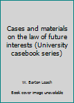 Hardcover Cases and materials on the law of future interests (University casebook series) Book