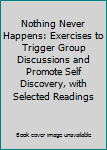 Unknown Binding Nothing Never Happens: Exercises to Trigger Group Discussions and Promote Self Discovery, with Selected Readings Book