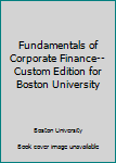 Unknown Binding Fundamentals of Corporate Finance--Custom Edition for Boston University Book