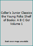 Hardcover Collier's Junior Classics the Young Folks Shelf of Books: A B C Go! Volume 1 Book