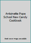 Antoinette Pope School New Candy Cookbook
