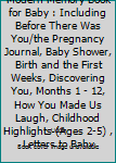 As You Grow, a Modern Memory Book for Baby : Including Before There Was You/the Pregnancy Journal, Baby Shower, Birth and the First Weeks, Discovering You, Months 1 - 12, How You Made Us Laugh, Childh