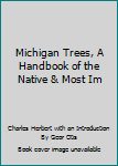 Hardcover Michigan Trees, A Handbook of the Native & Most Im Book