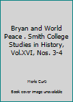 Unknown Binding Bryan and World Peace . Smith College Studies in History, Vol.XVI, Nos. 3-4 Book