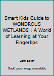 Paperback Smart Kids Guide to WONDROUS WETLANDS : A World of Learning at Your Fingertips Book