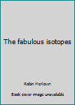 The Fabulous Isotopes: What They Are and What They Do