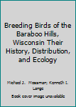 Breeding Birds of the Baraboo Hills, Wisconsin Their History, Distribution, and Ecology