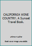 Unknown Binding CALIFORNIA WINE COUNTRY. A Sunset Travel Book. Book