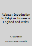 Abbeys: An Introduction to the Religious Houses of England and Wales