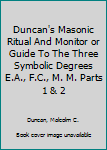 Hardcover Duncan's Masonic Ritual And Monitor or Guide To The Three Symbolic Degrees E.A., F.C., M. M. Parts 1 & 2 Book