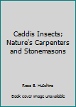 Hardcover Caddis Insects; Nature's Carpenters and Stonemasons Book