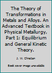 Hardcover The Theory of Transformations in Metals and Alloys. An Advanced Textbook in Physical Metallurgy, Part 1: Equilibrium and General Kinetic Theory. Book