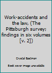 Unknown Binding Work-accidents and the law, (The Pittsburgh survey; findings in six volumes [v. 2]) Book