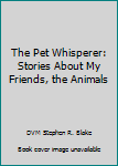 Paperback The Pet Whisperer: Stories About My Friends, the Animals Book