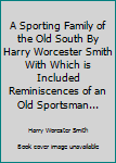A Sporting Family of the Old South By Harry Worcester Smith With Which is Included Reminiscences of an Old Sportsman...