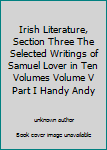 Irish Literature, Section Three The Selected Writings of Samuel Lover in Ten Volumes Volume V Part I Handy Andy