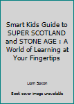 Paperback Smart Kids Guide to SUPER SCOTLAND and STONE AGE : A World of Learning at Your Fingertips Book