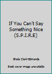 Unknown Binding If You Can't Say Something Nice (S.P.I.R.E) Book