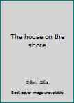 Unknown Binding The house on the shore Book