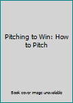 Hardcover Pitching to Win: How to Pitch Book