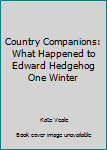 Hardcover Country Companions: What Happened to Edward Hedgehog One Winter Book