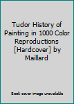 Tudor History of Painting in 1000 Color Reproductions [Hardcover] by Maillard