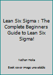 Paperback Lean Six Sigma : The Complete Beginners Guide to Lean Six Sigma! Book