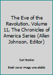 Hardcover The Eve of the Revolution, Volume 11, The Chronicles of America Series (Allen Johnson, Editor) Book